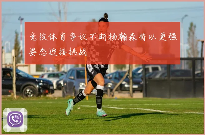 竞技体育争议不断杨瀚森将以更强姿态迎接挑战