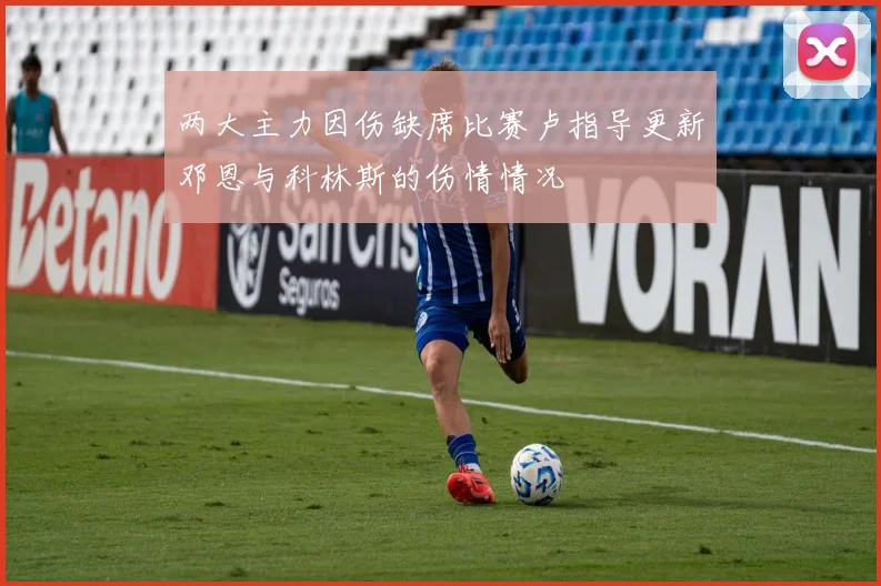 两大主力因伤缺席比赛卢指导更新邓恩与科林斯的伤情情况